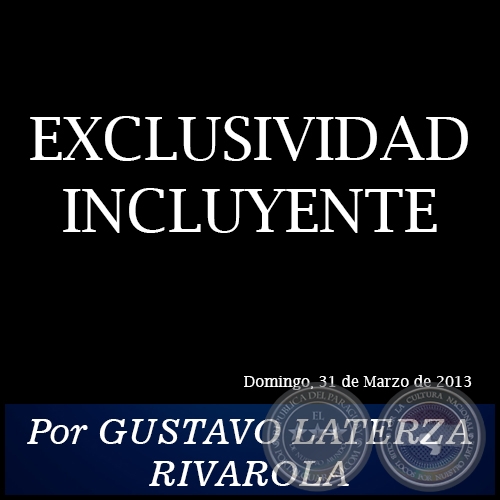 EXCLUSIVIDAD INCLUYENTE - Por GUSTAVO LATERZA RIVAROLA - Domingo, 31 de Marzo de 2013